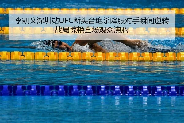 李凯文深圳站UFC断头台绝杀降服对手瞬间逆转战局惊艳全场观众沸腾